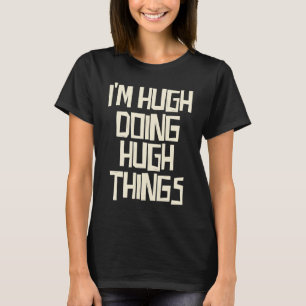 Ich bin Hugh und mache Hugh Dinge T-Shirt