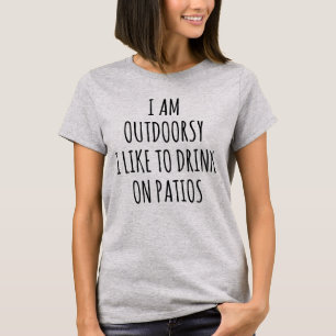 ICH BIN ICH MAG AUF PATIOS TRINKEN OUTDOORSY T-Shirt