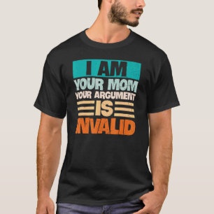 Ich bin Ihre Mama, Ihr Argument ist ungültig Mütte T-Shirt