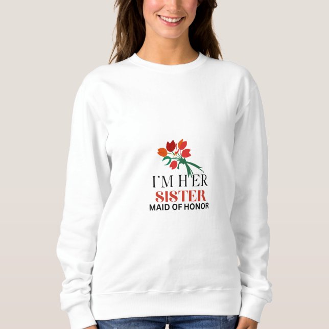 Ich bin ihre Schwester und Trauzeugin Sweatshirt (Vorderseite)