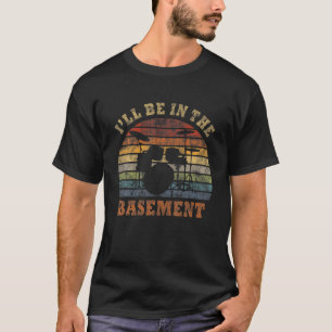 Ich bin im Keller-Trommeltrommel-Set T-Shirt