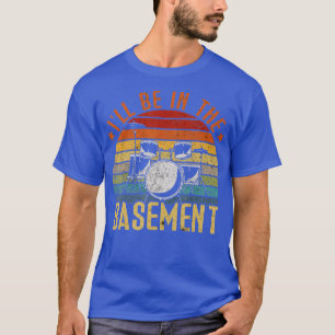 Ich bin im Keller-Trommeltrommel-Set T-Shirt