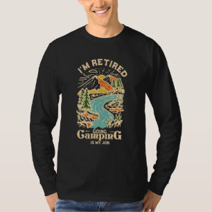 Ich bin im Ruhestand. Camping gehen ist mein Job A T-Shirt