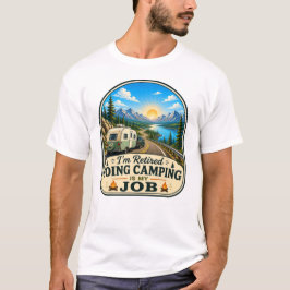 Ich bin im Ruhestand Camping Gehen ist mein Job T- T-Shirt