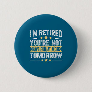 Ich bin im Ruhestand, du bist nicht lustig, Ruhest Button