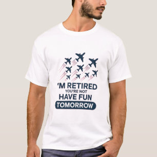 Ich bin im Ruhestand, du nicht, hab morgen Spaß T-Shirt