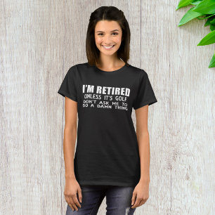 Ich bin im Ruhestand, es sei denn, es ist Golf T-S T-Shirt