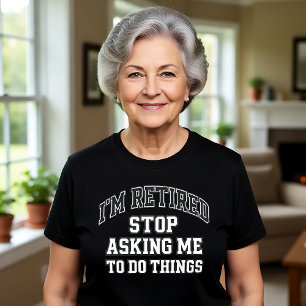 Ich bin im Ruhestand, hört auf mich um etwas zu bi T-Shirt