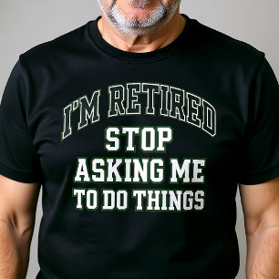 Ich bin im Ruhestand. Hört auf, mich um Gefallen z T-Shirt