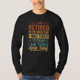 Ich bin im Ruhestand in dem Sinne, dass ich gester T-Shirt