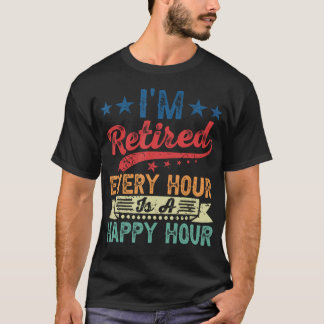 ICH BIN IM Ruhestand Jede Stunde Ist Ein Glücklich T-Shirt