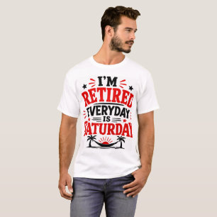 Ich bin im Ruhestand. Jeder Tag ist Samstag T-Shirt