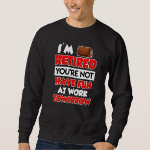 Ich bin im Ruhestand Sie haben nicht viel Spaß bei Sweatshirt