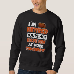 Ich bin im Ruhestand Sie haben nicht viel Spaß bei Sweatshirt
