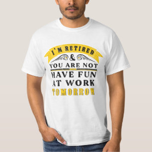 Ich bin im Ruhestand, Sie nicht, haben Sie morgen  T-Shirt