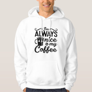 Ich bin immer nett zu meinem Kaffee und meine psyc Hoodie