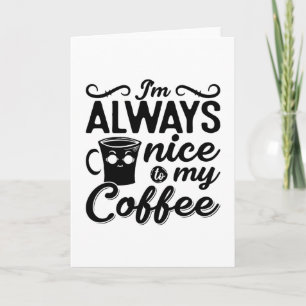 Ich bin immer nett zu meinem Kaffee und meine psyc Karte