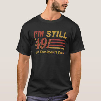 Ich bin immer noch 49 Letztes Jahr zählt nicht 49. T-Shirt