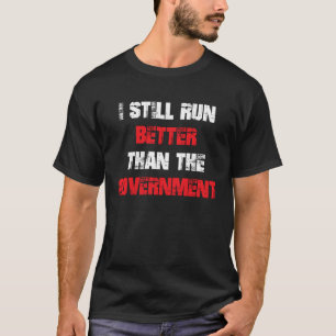 Ich bin immer noch besser als die Regierung T-Shirt