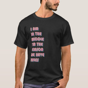 Ich bin in der Mitte, weil wir Regeln haben T-Shirt