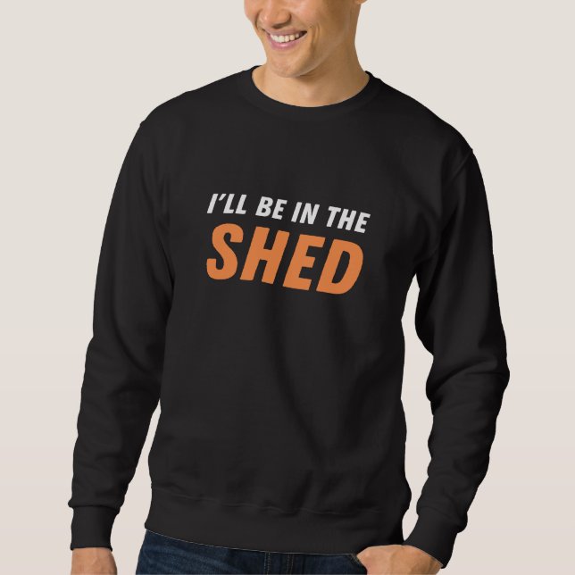 Ich bin in der Shed - Funny Pun, Shedding Lachen Sweatshirt (Vorderseite)