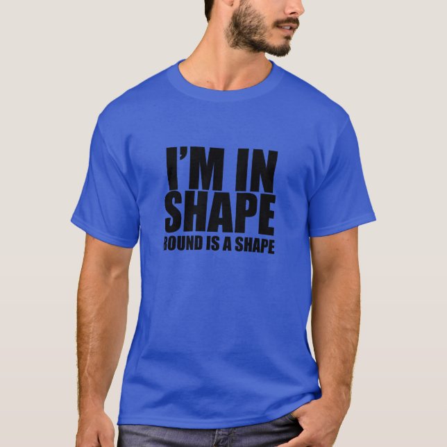 Ich bin in Form. Runde ist eine Form. Funny T - Sh T-Shirt (Vorderseite)