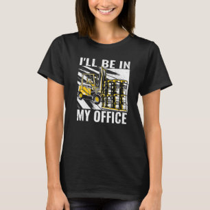 Ich bin in meinem Büro für Gabelstaplerarbeiter T-Shirt