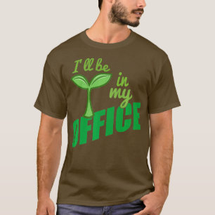 Ich bin in meinem Bürogarten, ideal für Gärtner T-Shirt