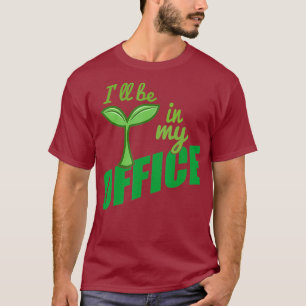 Ich bin in meinem Bürogarten, ideal für Gärtner T-Shirt