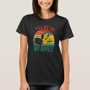 Ich bin in meinem Office-Bulldozer-Operator T-Shirt