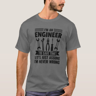 Ich bin Ingenieur, um Retten, wann ich nie falsch  T-Shirt