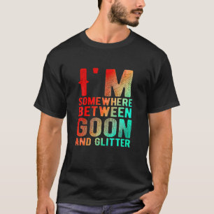 Ich bin irgendwo zwischen Goon und Glitzer Funny S T-Shirt