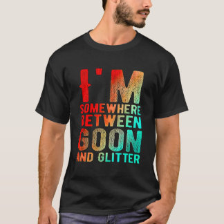 Ich bin irgendwo zwischen Goon und Glitzer Funny S T-Shirt