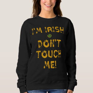 Ich bin Irin Don't Touch Me Funny St. Patrick's Da Sweatshirt