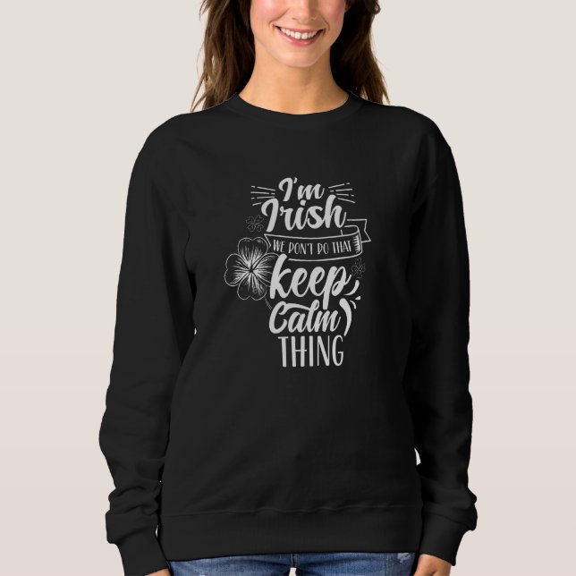 Ich bin Irin. Wir machen das nicht Behaltend Ruhe, Sweatshirt (Vorderseite)