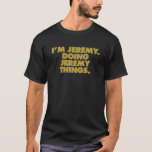 Ich bin Jeremy Doing Jeremy Things, Funny Birthday T-Shirt<br><div class="desc">Ich bin Jeremy,  der Jeremy-Dinge tut,  lustiger Geburtstagsname</div>