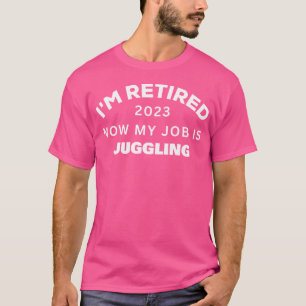 ICH Bin Jetzt Im Ruhestand Mein Job Ist Das Jongli T-Shirt
