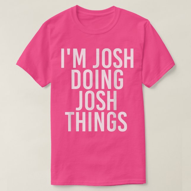 ICH BIN JOSH UND TUE JUSH DINGE Funny Birthday Nam T-Shirt (Design vorne)