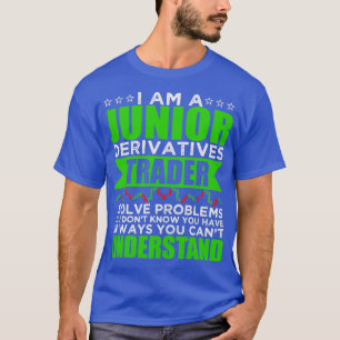 Ich bin Junior Derivatives Trading I Solve Problem T-Shirt