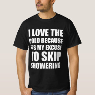 Ich bin kalt, weil es meine Ausrede ist, die Dusch T-Shirt