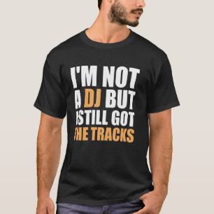 Ich bin kein DJ, aber ich habe immer noch die Trac T-Shirt