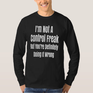 Ich bin kein Freak für Kontrollen, aber Ihr tut es T-Shirt
