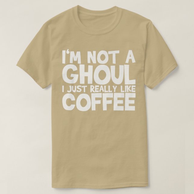 Ich bin kein Ghoul, den ich wirklich gerne Kaffee  T-Shirt (Design vorne)