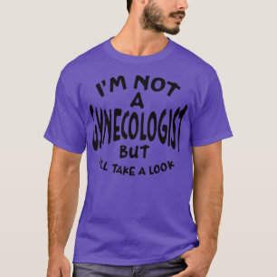 Ich bin kein Gynäkologe, aber ich sehe schwarz aus T-Shirt