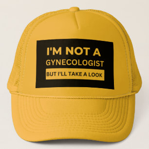 ICH BIN KEIN GYNEKOLOGISTIN, ABER ICH WERDE EINEN  TRUCKERKAPPE