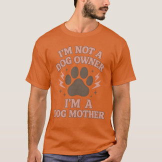 ICH BIN KEIN HUNDERBESITZER, ICH BIN HUNDERMUTTER T-Shirt