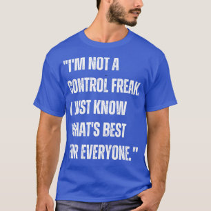 Ich bin kein Kontrolle-Freak, ich weiß nur, was am T-Shirt