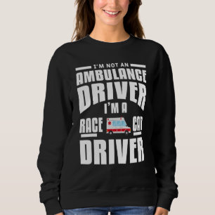 Ich bin kein Krankenwagen, ich bin Rennfahrer Sweatshirt