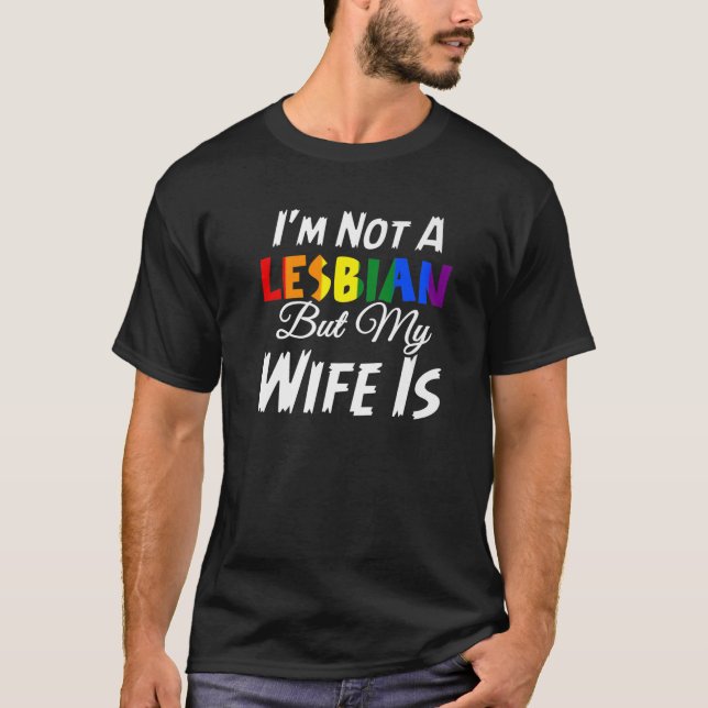 Ich bin kein Lesbe, aber meine Ehefrau ist LGBT-Ho T-Shirt (Vorderseite)