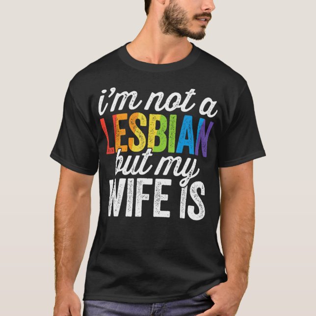 Ich bin kein Lesbe, aber meine Ehefrau ist LGBT-Ho T-Shirt (Vorderseite)
